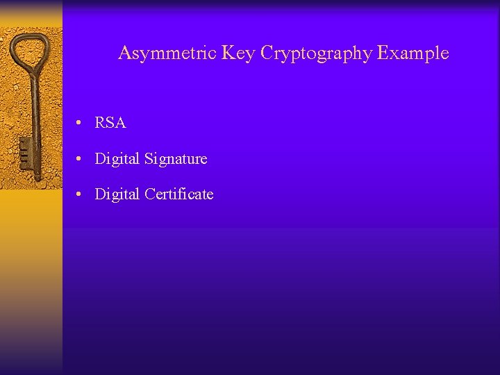 Asymmetric Key Cryptography Example • RSA • Digital Signature • Digital Certificate 