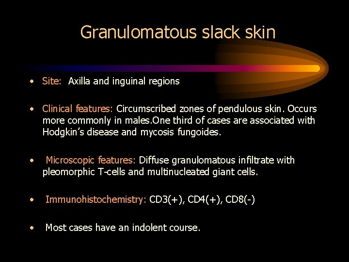 Granulomatous slack skin • Site: Axilla and inguinal regions • Clinical features: Circumscribed zones