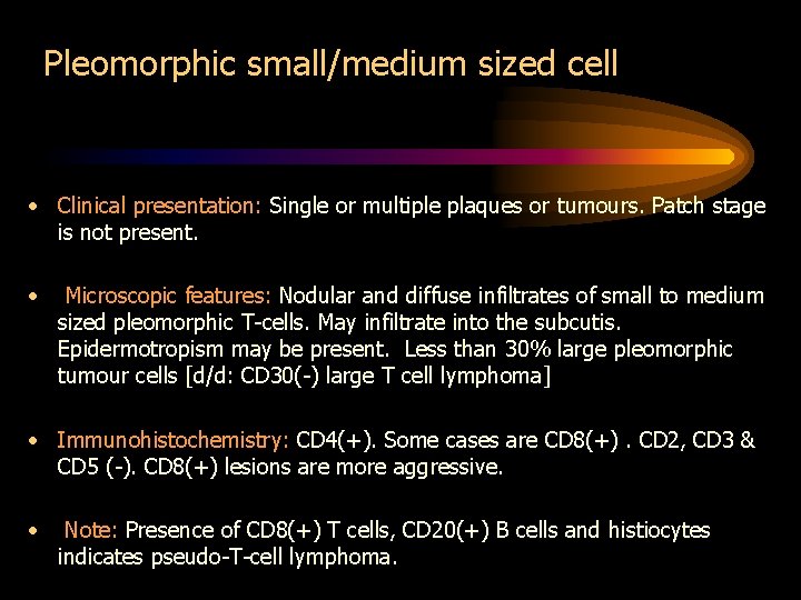 Pleomorphic small/medium sized cell • Clinical presentation: Single or multiple plaques or tumours. Patch
