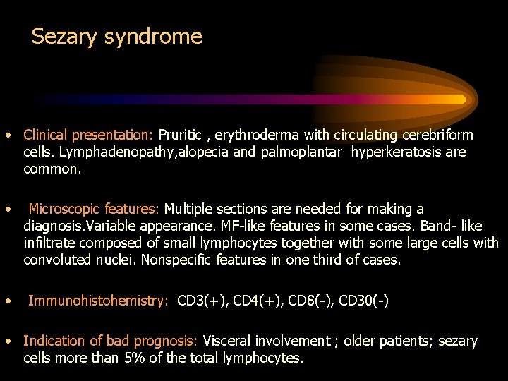 Sezary syndrome • Clinical presentation: Pruritic , erythroderma with circulating cerebriform cells. Lymphadenopathy, alopecia
