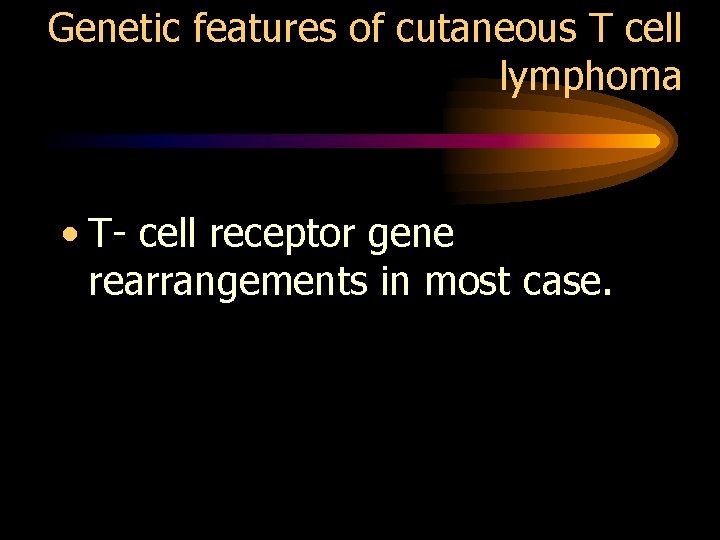 Genetic features of cutaneous T cell lymphoma • T- cell receptor gene rearrangements in