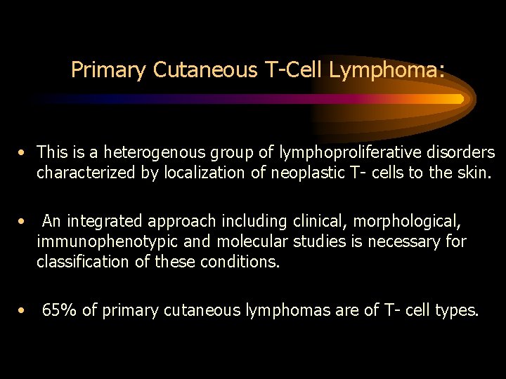 Primary Cutaneous T-Cell Lymphoma: • This is a heterogenous group of lymphoproliferative disorders characterized