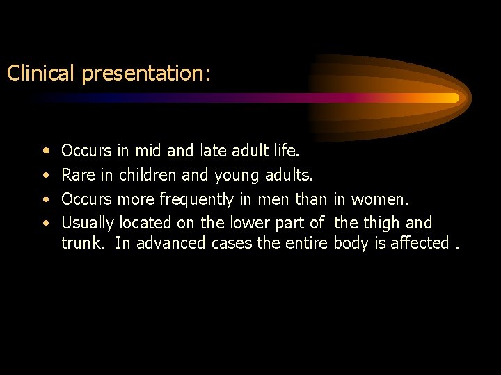 Clinical presentation: • • Occurs in mid and late adult life. Rare in children