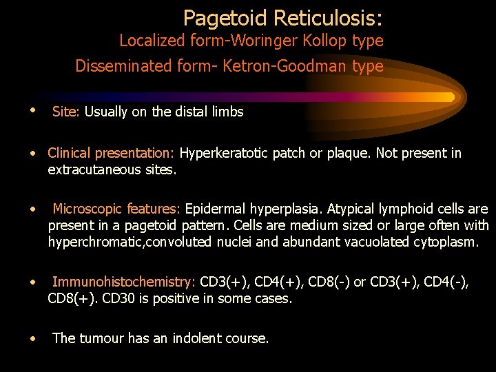 Pagetoid Reticulosis: Localized form-Woringer Kollop type Disseminated form- Ketron-Goodman type • Site: Usually on
