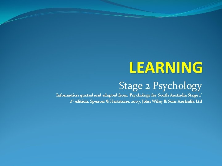 LEARNING Stage 2 Psychology Information quoted and adapted from ‘Psychology for South Australia Stage