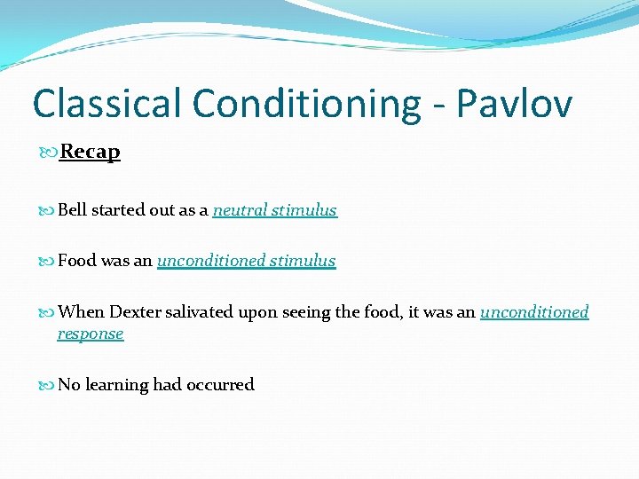 Classical Conditioning - Pavlov Recap Bell started out as a neutral stimulus Food was