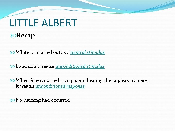 LITTLE ALBERT Recap White rat started out as a neutral stimulus Loud noise was