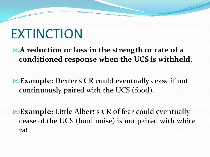 EXTINCTION A reduction or loss in the strength or rate of a conditioned response