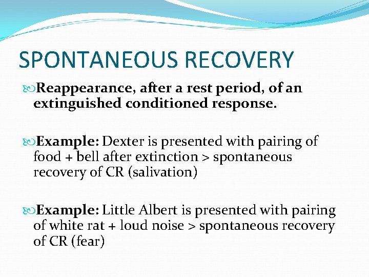 SPONTANEOUS RECOVERY Reappearance, after a rest period, of an extinguished conditioned response. Example: Dexter