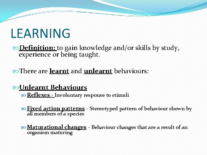 LEARNING Definition: to gain knowledge and/or skills by study, experience or being taught. There