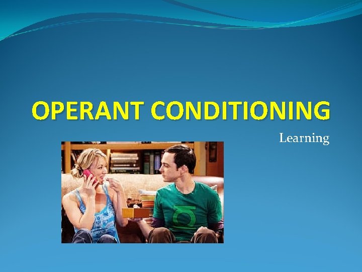 OPERANT CONDITIONING Learning 