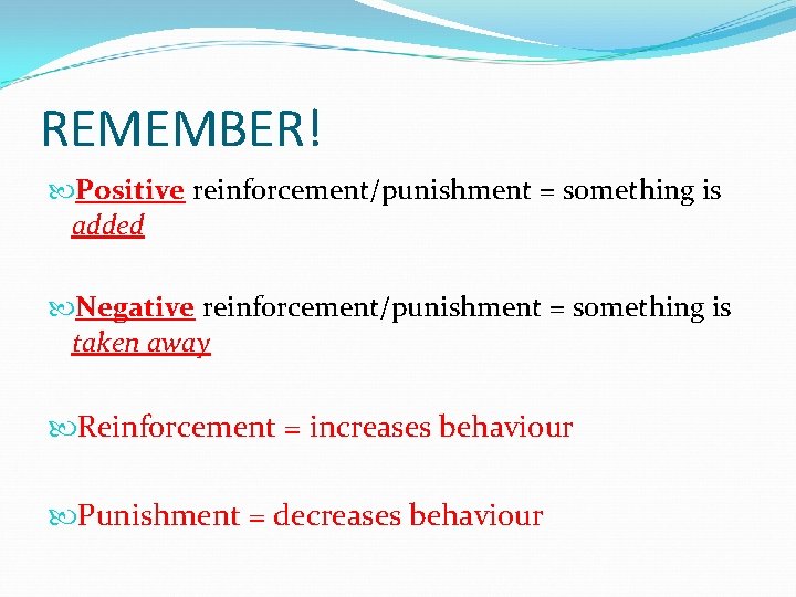 REMEMBER! Positive reinforcement/punishment = something is added Negative reinforcement/punishment = something is taken away