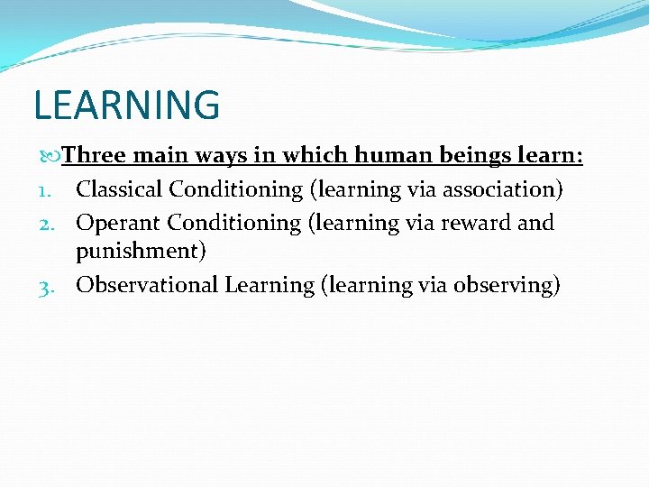 LEARNING Three main ways in which human beings learn: 1. Classical Conditioning (learning via