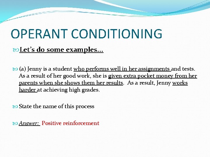 OPERANT CONDITIONING Let’s do some examples. . . (a) Jenny is a student who