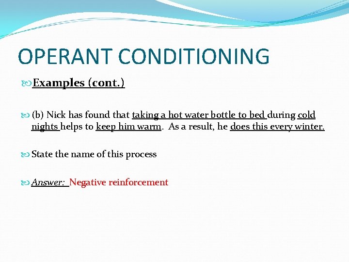 OPERANT CONDITIONING Examples (cont. ) (b) Nick has found that taking a hot water