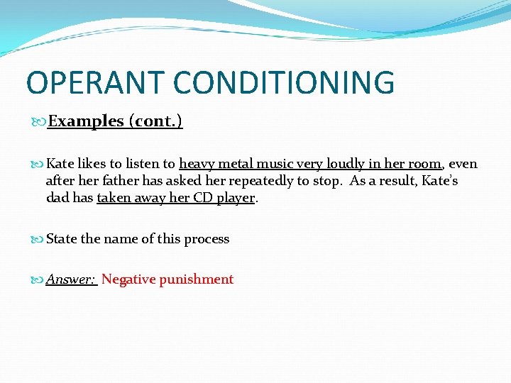 OPERANT CONDITIONING Examples (cont. ) Kate likes to listen to heavy metal music very