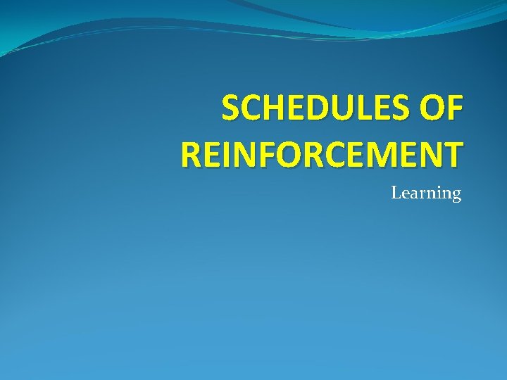 SCHEDULES OF REINFORCEMENT Learning 