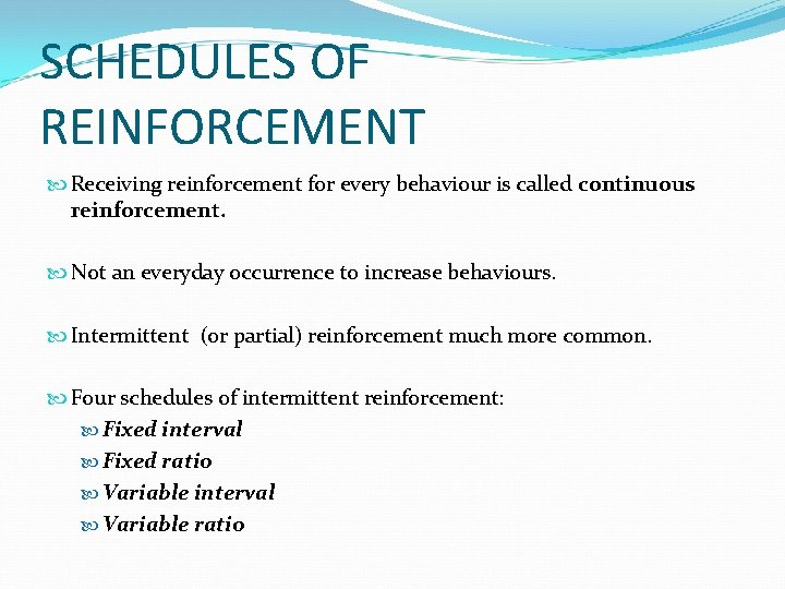 SCHEDULES OF REINFORCEMENT Receiving reinforcement for every behaviour is called continuous reinforcement. Not an