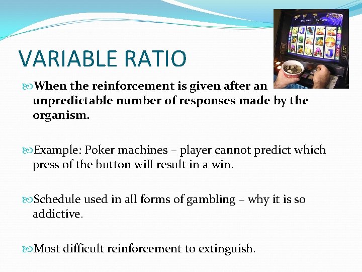 VARIABLE RATIO When the reinforcement is given after an unpredictable number of responses made