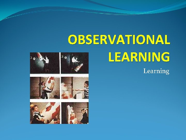 OBSERVATIONAL LEARNING Learning 