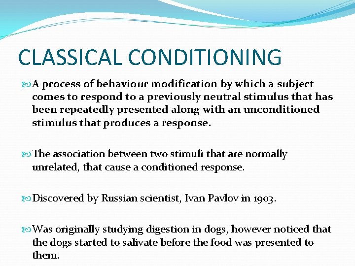 CLASSICAL CONDITIONING A process of behaviour modification by which a subject comes to respond