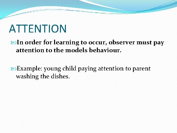 ATTENTION In order for learning to occur, observer must pay attention to the models