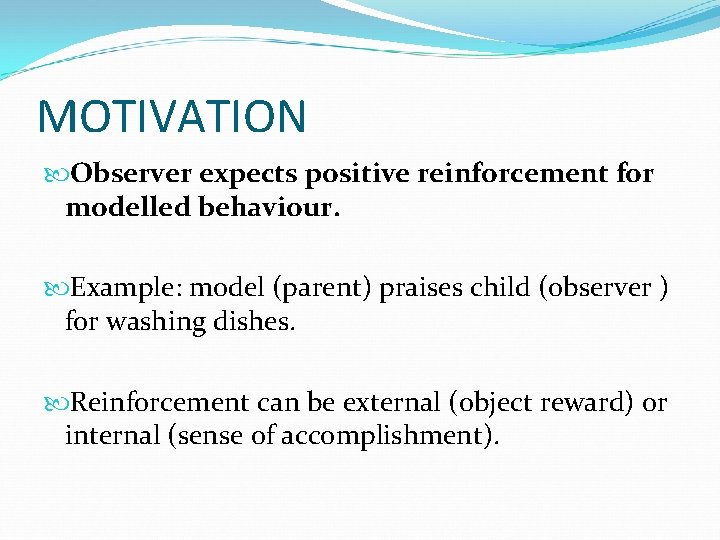 MOTIVATION Observer expects positive reinforcement for modelled behaviour. Example: model (parent) praises child (observer