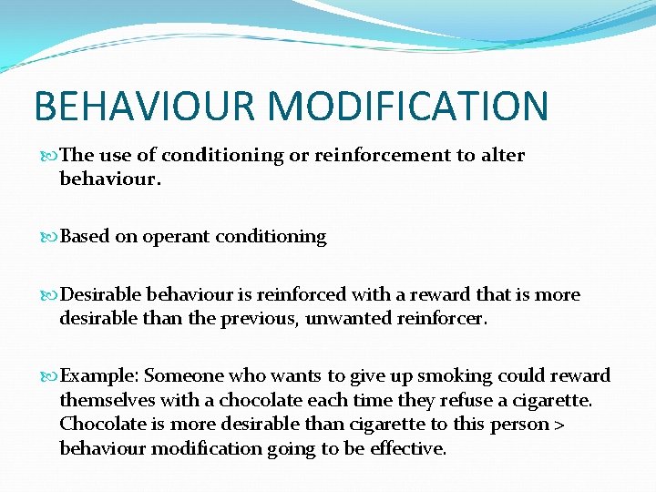 BEHAVIOUR MODIFICATION The use of conditioning or reinforcement to alter behaviour. Based on operant