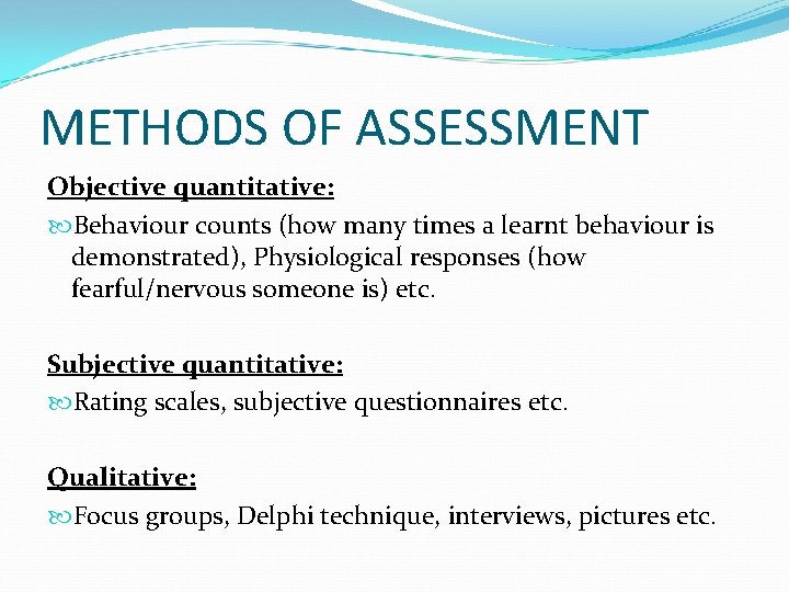 METHODS OF ASSESSMENT Objective quantitative: Behaviour counts (how many times a learnt behaviour is
