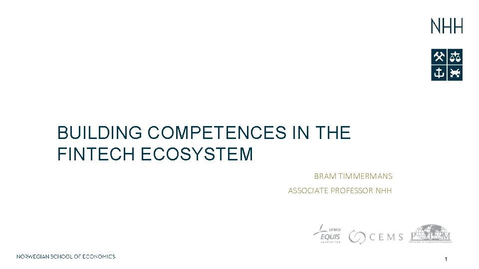 BUILDING COMPETENCES IN THE FINTECH ECOSYSTEM BRAM TIMMERMANS ASSOCIATE PROFESSOR NHH 1 