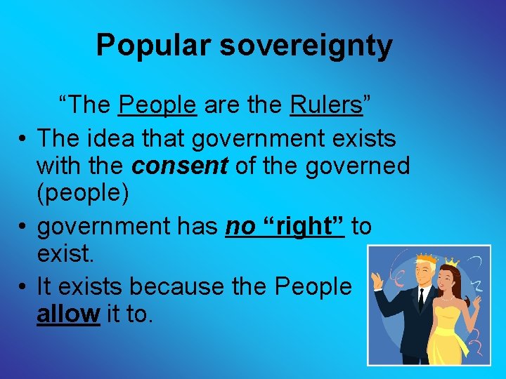 Popular sovereignty “The People are the Rulers” • The idea that government exists with