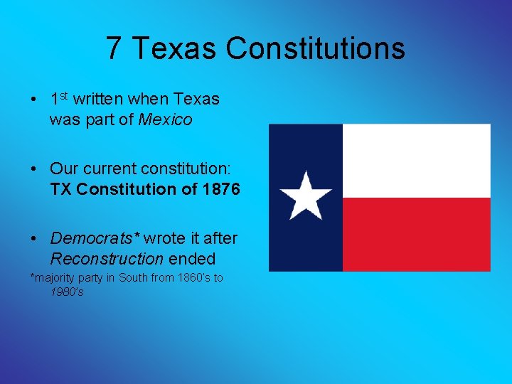 7 Texas Constitutions • 1 st written when Texas was part of Mexico •