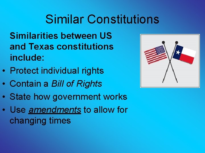 Similar Constitutions • • Similarities between US and Texas constitutions include: Protect individual rights