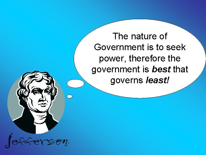The nature of Government is to seek power, therefore the government is best that