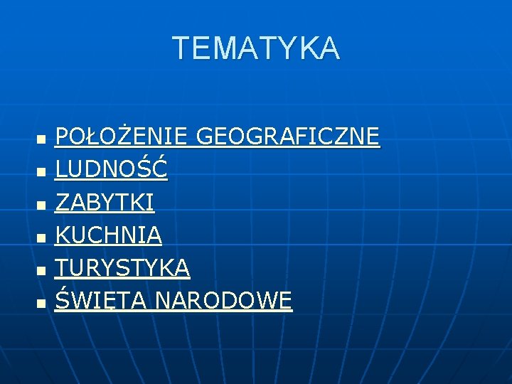 TEMATYKA n n n POŁOŻENIE GEOGRAFICZNE LUDNOŚĆ ZABYTKI KUCHNIA TURYSTYKA ŚWIĘTA NARODOWE 