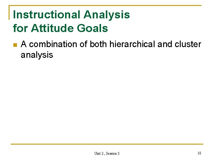 Instructional Analysis for Attitude Goals n A combination of both hierarchical and cluster analysis
