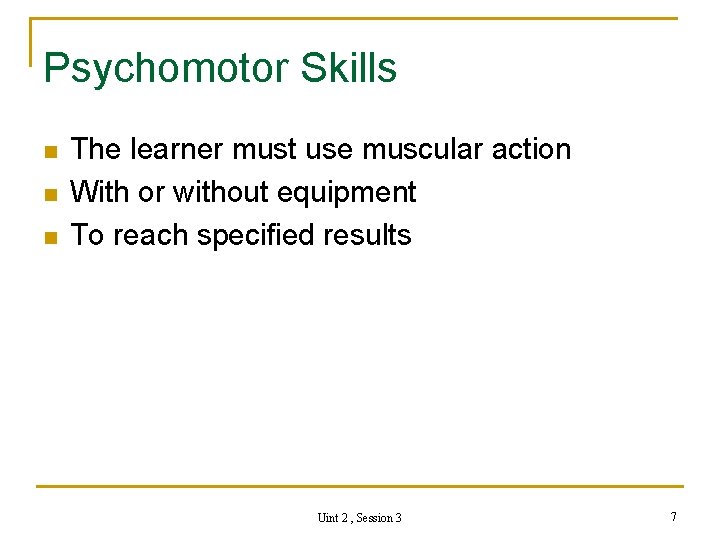 Psychomotor Skills n n n The learner must use muscular action With or without