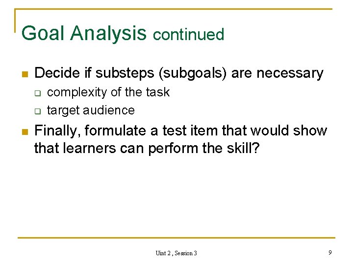 Goal Analysis continued n Decide if substeps (subgoals) are necessary q q n complexity