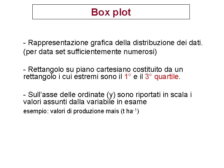 Box plot - Rappresentazione grafica della distribuzione dei dati. (per data set sufficientemente numerosi) Box plot - Rappresentazione grafica della distribuzione dei dati. (per data set sufficientemente numerosi)
