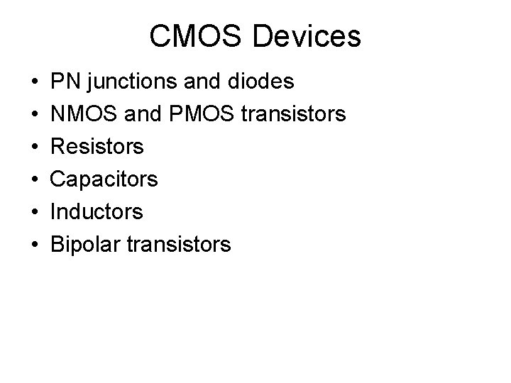 CMOS Devices • • • PN junctions and diodes NMOS and PMOS transistors Resistors