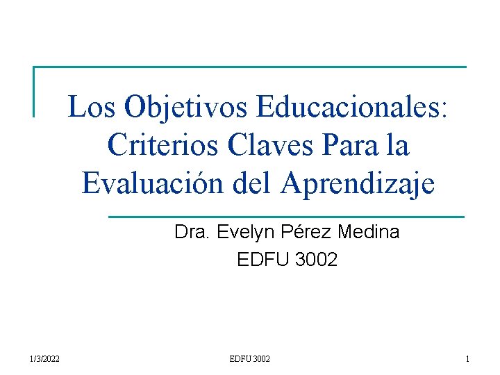 Los Objetivos Educacionales: Criterios Claves Para la Evaluación del Aprendizaje Dra. Evelyn Pérez Medina