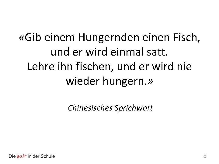  «Gib einem Hungernden einen Fisch, und er wird einmal satt. Lehre ihn fischen,