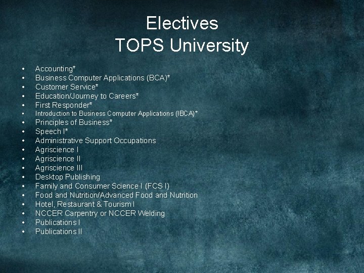 Electives TOPS University • • • Accounting* Business Computer Applications (BCA)* Customer Service* Education/Journey
