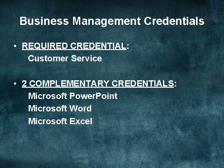 Business Management Credentials • REQUIRED CREDENTIAL: Customer Service • 2 COMPLEMENTARY CREDENTIALS: Microsoft Power.