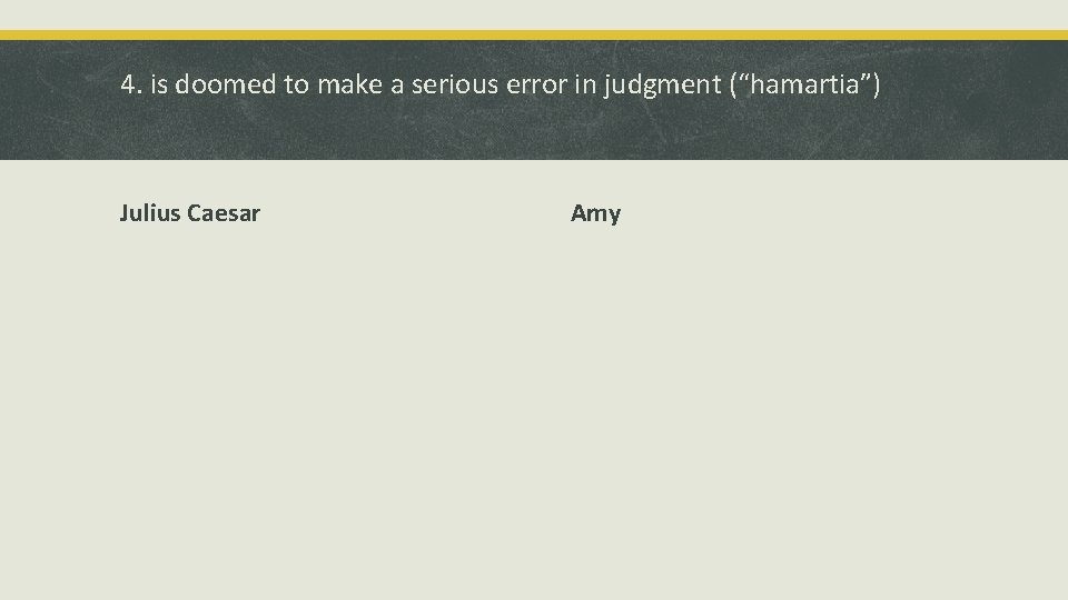 4. is doomed to make a serious error in judgment (“hamartia”) Julius Caesar Amy 4. is doomed to make a serious error in judgment (“hamartia”) Julius Caesar Amy