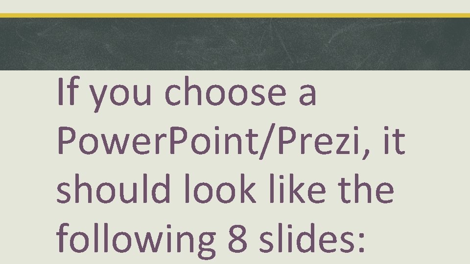 If you choose a Power. Point/Prezi, it should look like the following 8 slides: If you choose a Power. Point/Prezi, it should look like the following 8 slides: