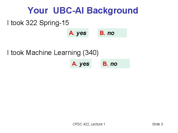 Your UBC-AI Background I took 322 Spring-15 A. yes B. no I took Machine