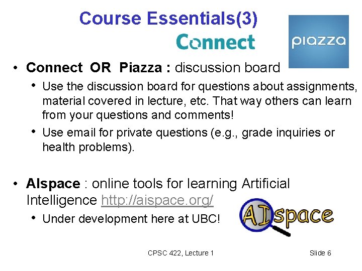 Course Essentials(3) • Connect OR Piazza : discussion board • Use the discussion board