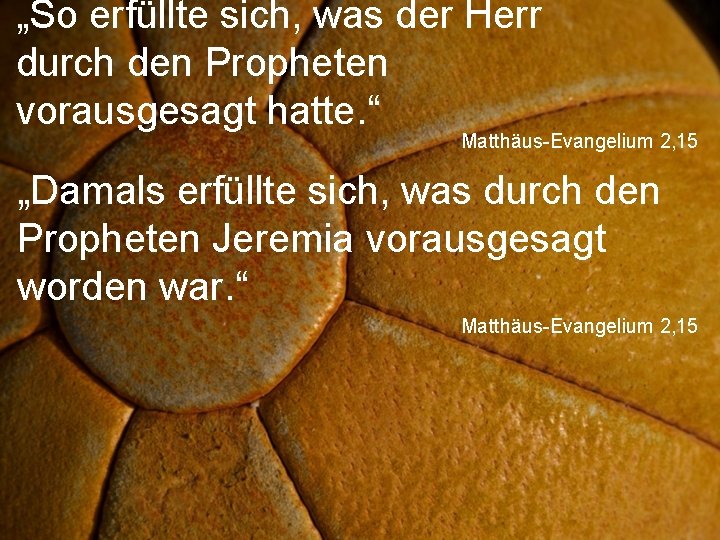 „So erfüllte sich, was der Herr durch den Propheten vorausgesagt hatte. “ Matthäus-Evangelium 2,