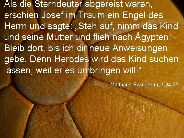 Als die Sterndeuter abgereist waren, erschien Josef im Traum ein Engel des Herrn und